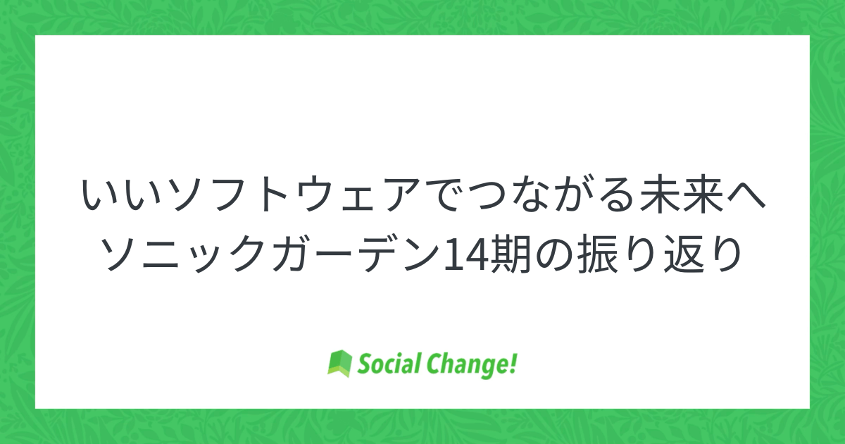 いいソフトウェアでつながる未来へ　〜ソニックガーデン14期の振り返り