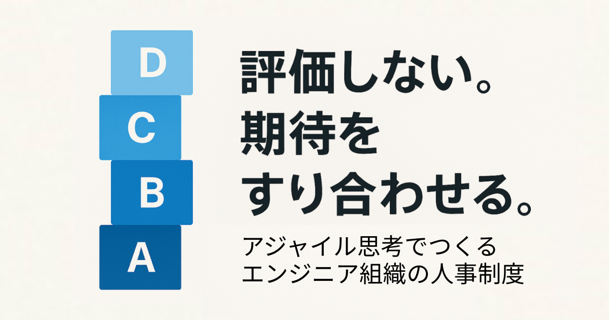 アジャイル思考でつくるエンジニア組織の人事制度〜「評価」から「期待のすり合わせ」へ